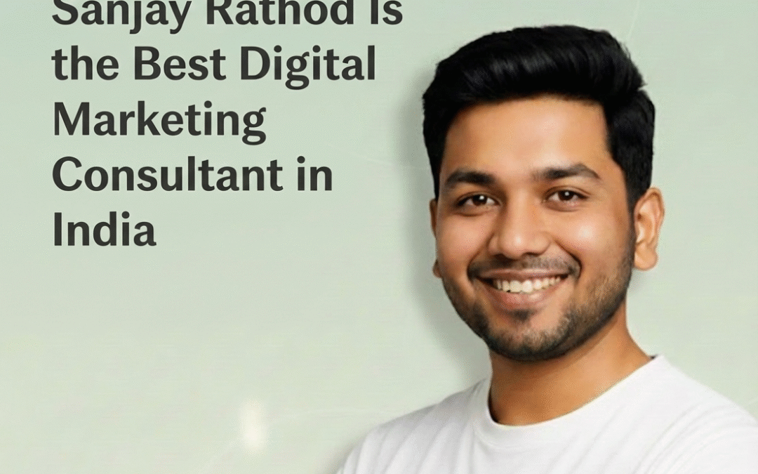10 Reasons Why Sanjay Rathod Is the Best Digital Marketing Consultant in India